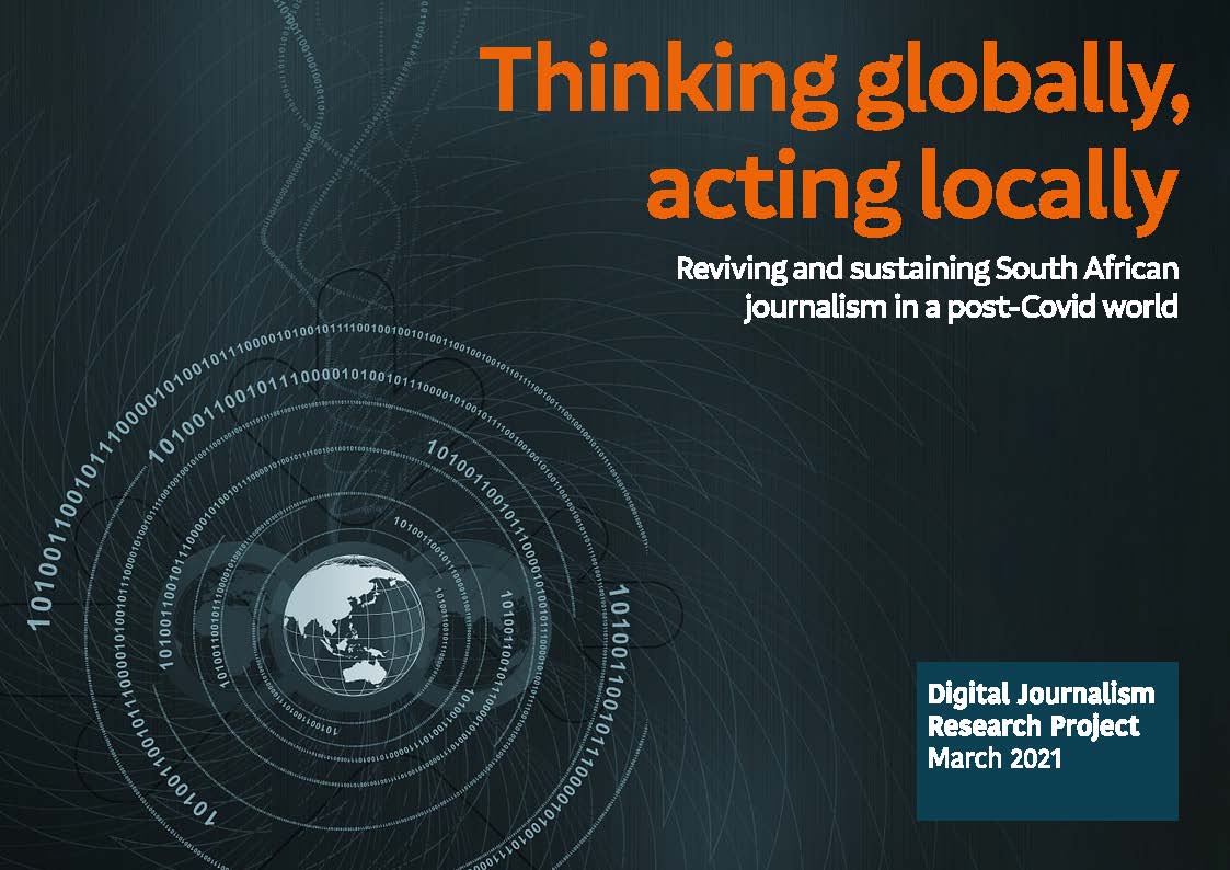 Thinking Globally, Acting Locally: Reviving and sustaining South African Journalism in a post-Covid World by Harry Dugmore, funded by the Open Society Foundation of South Africa